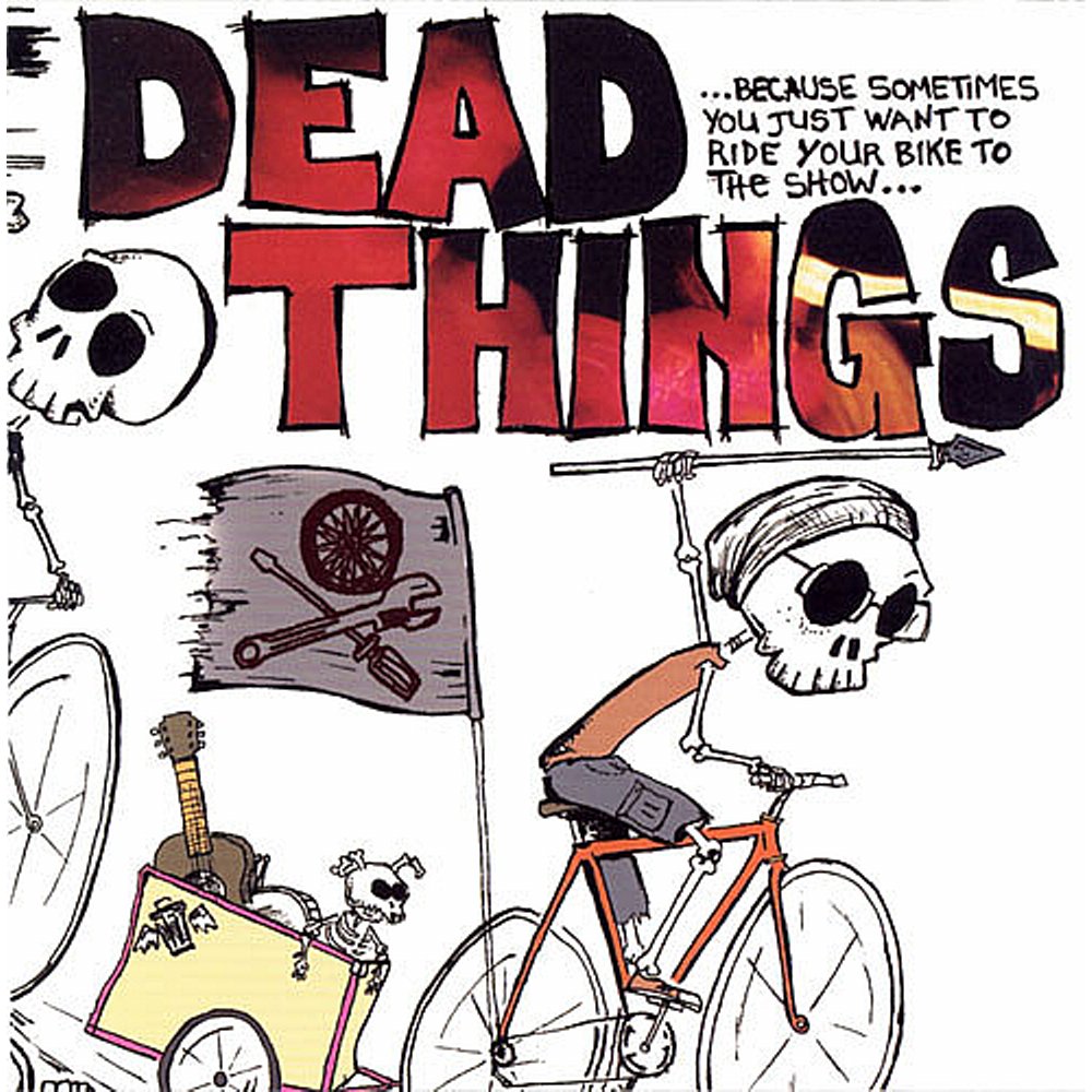 Dead Things - ...Because Sometimes You Just Want To Ride Your Bike To The Show... CD