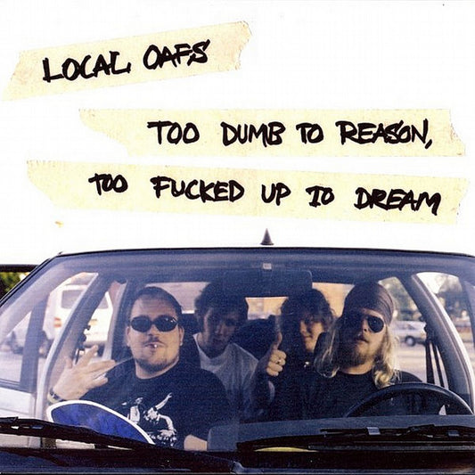 Local Oafs - Too Dumb to Reason, Too Fucked up to Dream LP